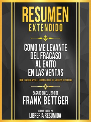 cover image of Resumen Extendido--Como Me Levante Del Fracaso Al Exito En Las Ventas (How I Raised Myself From Failure to Success In Selling)--Basado En El Libro De Frank Bettger